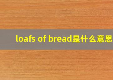 loafs of bread是什么意思